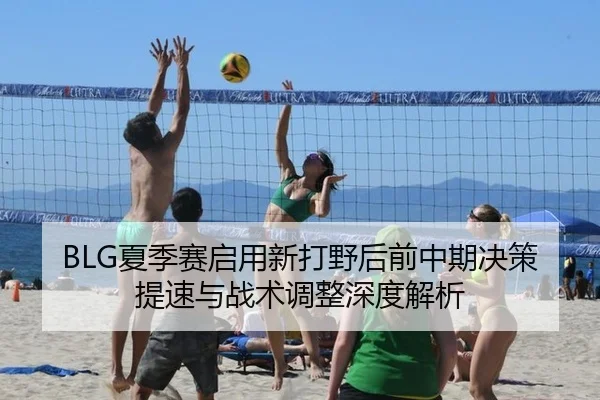 BLG夏季赛启用新打野后前中期决策提速与战术调整深度解析